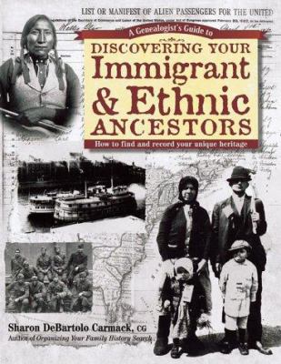 A genealogist's guide to discovering your immigrant & ethnic ancestors : how to find and record your unique heritage