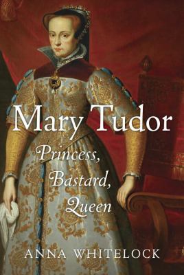Mary Tudor : princess, bastard, queen