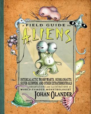 A field guide to aliens : intergalactic worrywarts, bubblonauts, sliver-slurpers, and other extraterrestrials