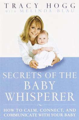 Secrets of the baby whisperer : how to calm, connect, and communicate with your baby