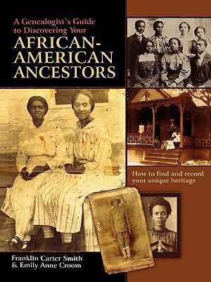 A genealogist's guide to discovering your African-American ancestors : how to find and record your unique heritage