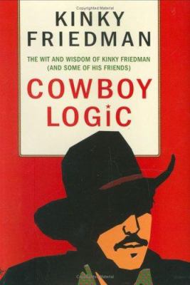 Cowboy logic : the wit and wisdom of Kinky Friedman (and some of his friends)