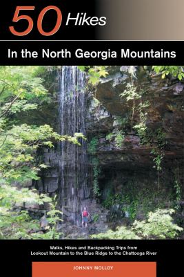 50 hikes in the North Georgia mountains : walks, hikes & backpacking trips from Lookout Mountain to the Blue Ridge to the Chattooga River