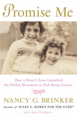 Promise me : how a sister's love launched the global movement to end breast cancer