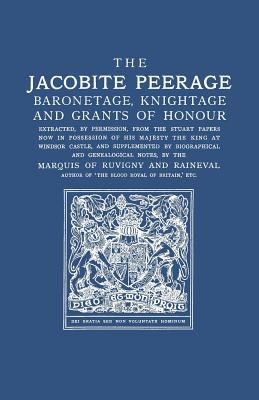 The Jacobite peerage, baronetage, knightage, and grants of honour, extracted, by permission, from the Stuart papers now in possession of his Majesty the King at Windsor Castle, and supplemented by biographical and genealogical notes