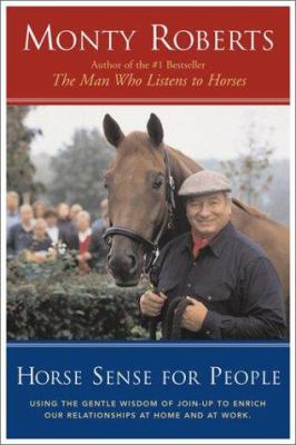 Horse sense for people : using the gentle wisdom of the join-up technique to enrich our relationships at home and at work