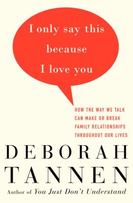 I only say this because I love you : how the way we talk can make or break family relationships throughout our lives