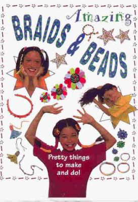 Amazing braids & beads : pretty things to make and do!
