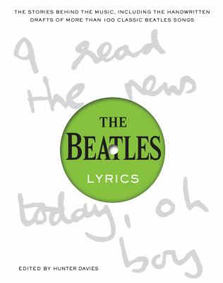 The Beatles lyrics : the stories behind the music, including the handwritten drafts of more than 100 classic Beatles songs