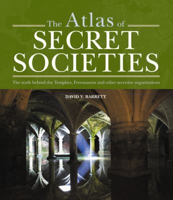 The atlas of secret societies : the truth behind the Templars, Freemasons and other mysterious secretive organizations
