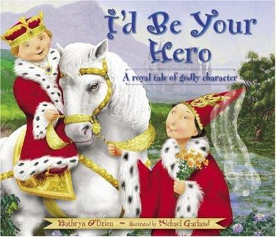 I'd be your hero : a royal tale of godly character