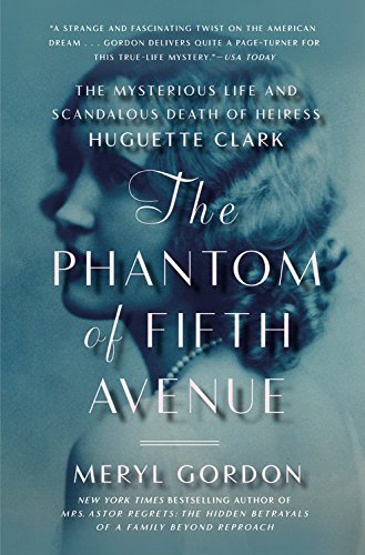 The phantom of Fifth Avenue : the mysterious life and scandalous death of heiress Huguette Clark