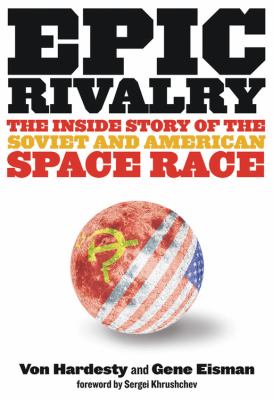 Epic rivalry : the inside story of the Soviet and American space race