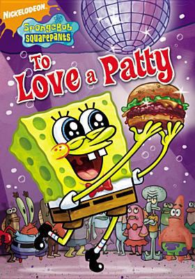 SpongeBob SquarePants. To love a patty
