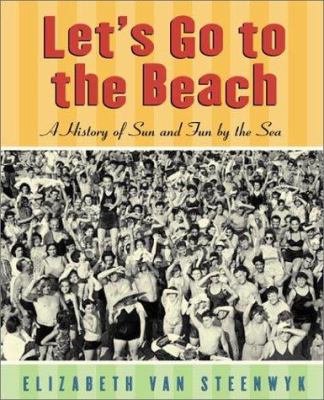 Let's go to the beach : a history of sun and fun by the sea