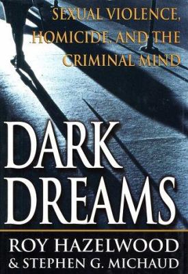 Dark dreams : sexual violence, homicide, and the criminal mind