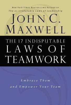 The 17 indisputable laws of teamwork : embrace them and empower your team