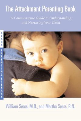 The attachment parenting book : a commonsense guide to understanding and nurturing your child