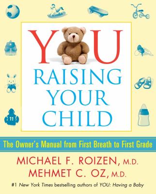 You, raising your child : the owner's manual from first breath to first grade