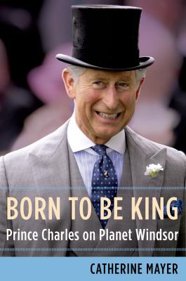 Born to be king : Prince Charles on planet Windsor