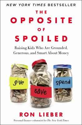 The opposite of spoiled : raising kids who are grounded, generous, and smart about money