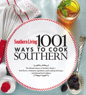 Southern Living 1001 ways to cook Southern : the ultimate treasury of Southern classics-- fresh flavors, wholesome ingredients, quick cooking techniques, and beloved food traditions.