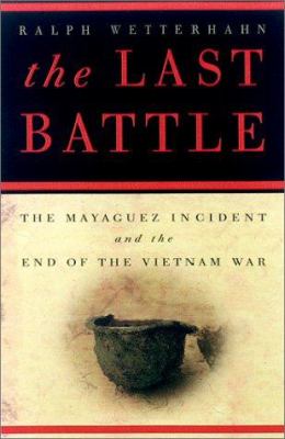 The last battle : the Mayaguez incident and the end of the Vietnam war