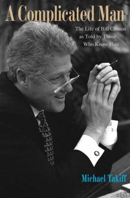 A complicated man : the life of Bill Clinton as told by those who know him