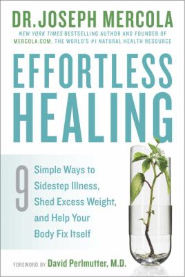 Effortless healing : 9 simple ways to sidestep illness, shed excess weight, and help your body fix itself