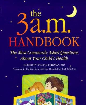 The 3 a.m. handbook : the most commonly asked questions about your child's health