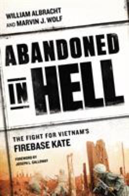 Abandoned in hell : the fight for Vietnam's Fire Base Kate