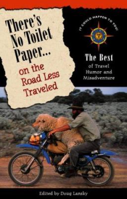 There's no toilet paper-- on the road less traveled : the best of travel humor and misadventure