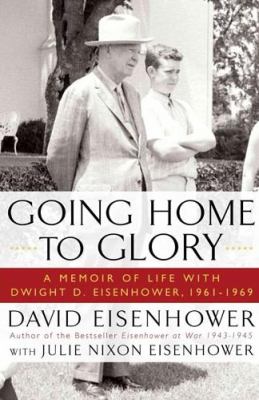 Going home to glory : a memoir of life with Dwight D. Eisenhower, 1961-1969