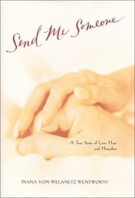Send me someone : a true story of love here and hereafter