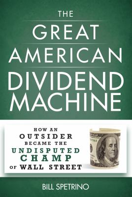 The great American dividend machine : how an outsider became the undisputed champ of Wall Street