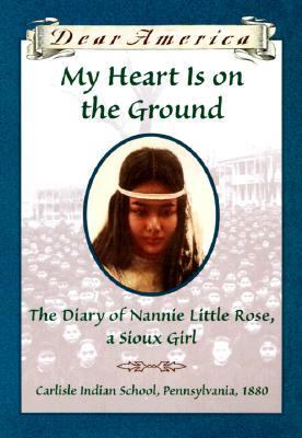 My Heart is on the Ground: the diary of Nannie Little Rose, a Sioux girl