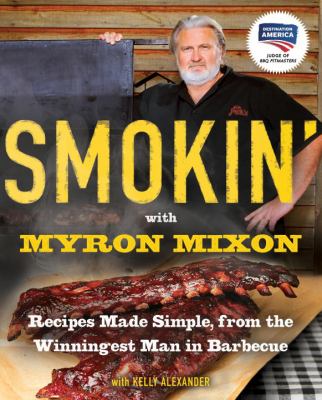 Smokin' with Myron Mixon : recipes made simple, from the winningest man in barbecue