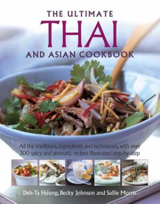 THE Ultimate Thai and Asian Cookbook : All the traditions, ingredients and techniques, with over 300 spicy and aromatic recipes illustrated step-by-step