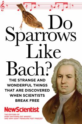 Do sparrows like Bach? : the strange and wonderful things that are discovered when scientists break free