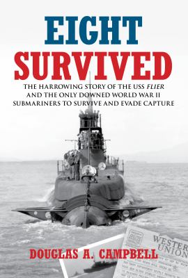 Eight survived : the harrowing story of the USS Flier and the only downed World War II submariners to survive and evade capture