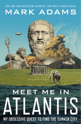 Meet me in Atlantis : my obsessive quest to find the sunken city