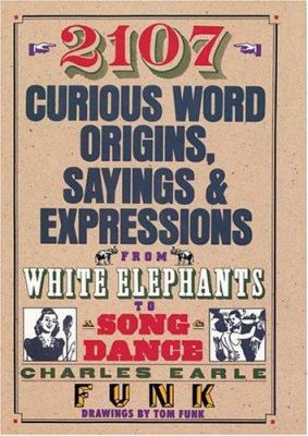2107 curious word origins, sayings & expressions from white elephants to a song & dance