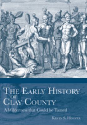 The early history of Clay County : a wilderness that could be tamed