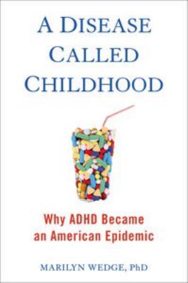 A disease called childhood : why ADHD became an American epidemic