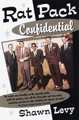Rat pack confidential : Frank, Dean, Sammy, Peter, Joey & the last great showbiz party