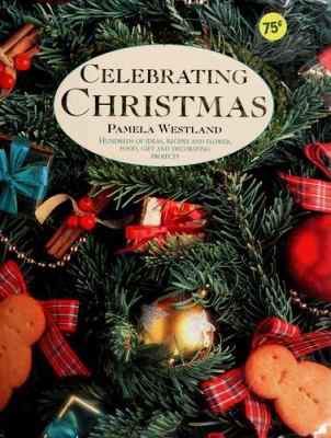 Celebrating Christmas : Hundreds of ideas, recipes and flower, food, gift and decorating projects