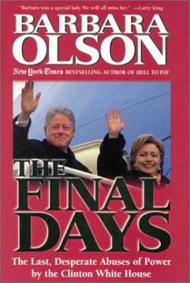 The final days : the last, desperate abuses of power by the Clinton White House