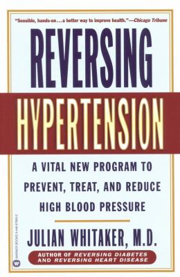 Reversing hypertension : a vital new program to prevent, treat, and reduce high blood pressure