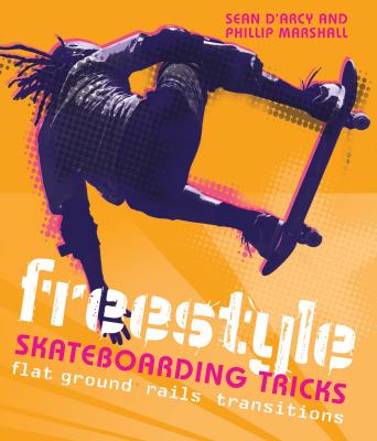 Freestyle skateboarding tricks : flat ground, rails, transitions