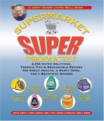 Supermarket super products! : 2,568 super solutions, terrific tips & remarkable recipes for great health, a happy home, and a beautiful garden